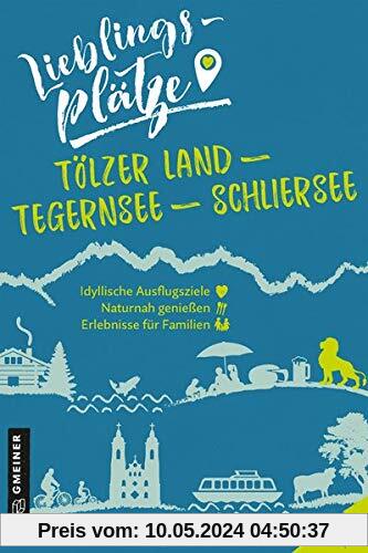 Lieblingsplätze Tölzer Land - Tegernsee - Schliersee (Lieblingsplätze im GMEINER-Verlag)