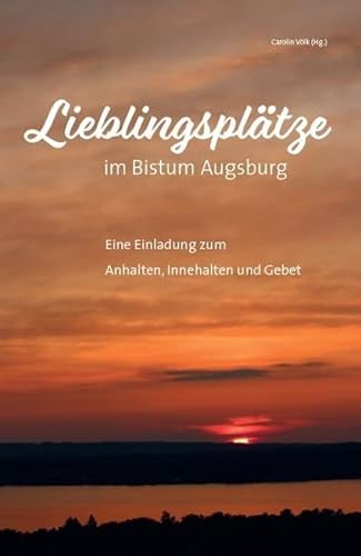 Lieblingsplätze im Bistum Augsburg – Eine Einladung zum Anhalten, Innehalten und Gebet