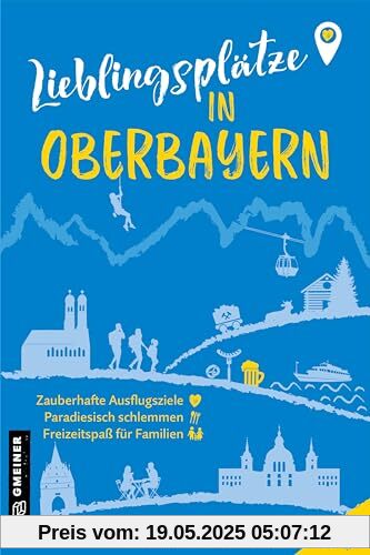 Lieblingsplätze in Oberbayern: Orte für Herz, Leib und Seele (Lieblingsplätze im GMEINER-Verlag)