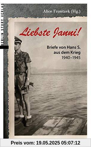 Liebste Janni!: Briefe von Hans S. aus dem Krieg 1940-1945