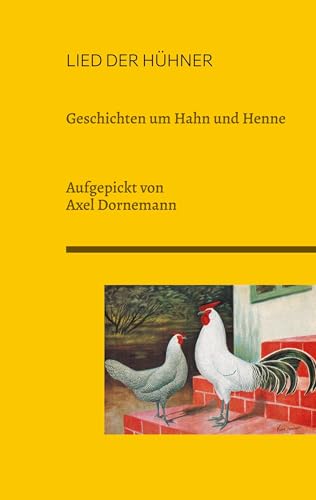 Lied der Hühner: Geschichten um Hahn und Henne. Aufgepickt von Axel Dornemann von BoD – Books on Demand