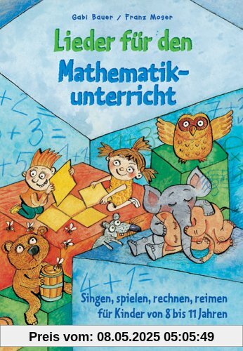 Lieder für den Mathematikunterricht. Singen, spielen, rechnen, reimen für Kinder von 8 bis 11 Jahre Lieder für den Mathematikunterricht. Singen, spielen, rechnen, reimen für Kinder von 8 bis 11 Jahre