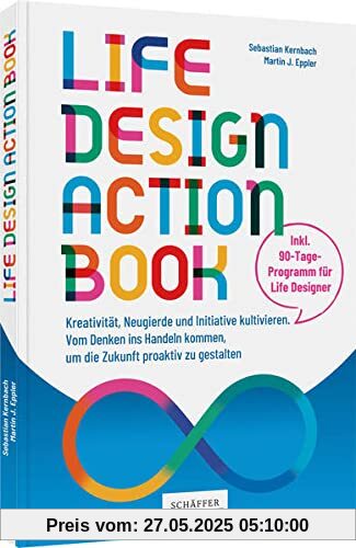 Life-Design-Actionbook: Kreativität, Neugierde und Initiative kultivieren. Vom Denken ins Handeln kommen, um die Zukunft proaktiv zu gestalten