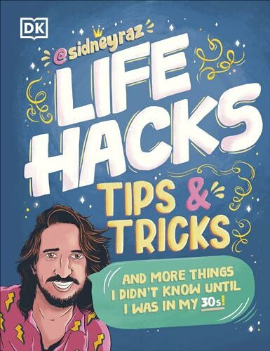 Life Hacks, Tips and Tricks: And More Things I Didn?t Know Until I Was In My 30s (DK)