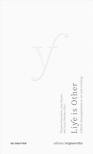 Life Is Other: A/Biotic Entanglements in Art and Curating (Edition Angewandte) von dG Arts