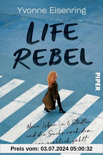 Life Rebel: Mein Leben in 6 Städten und die Suche nach dem, was wirklich zählt