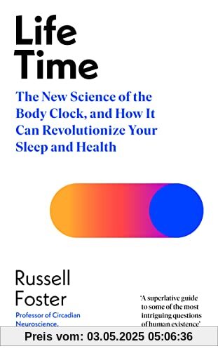 Life Time: The New Science of the Body Clock, and How It Can Revolutionize Your Sleep and Health Life Time: The New Science of the Body Clock, and How It Can Revolutionize Your Sleep and Health