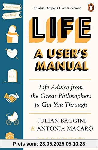 Life: A User’s Manual: Life Advice from the Great Philosophers to Get You Through Life: A User’s Manual: Life Advice from the Great Philosophers to Get You Through