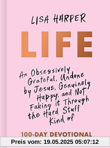 Life: An Obsessively Grateful, Undone by Jesus, Genuinely Happy, and Not Faking It Through the Hard Stuff Kind of 100-Day Devotional