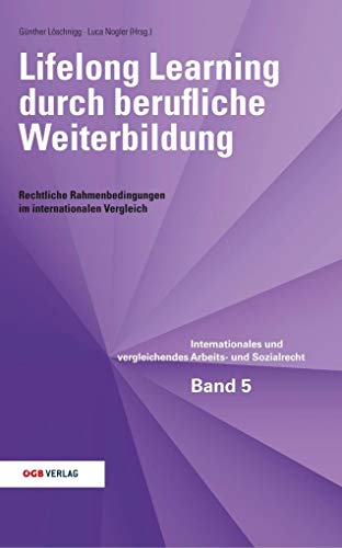 Lifelong Learning durch berufliche Weiterbildung: Rechtliche Rahmenbedingungen im internationalen Vergleich (Internationales und vergleichendes Arbeits- und Sozialrecht) von Ögb