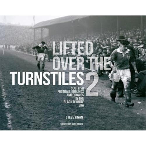 Lifted Over The Turnstiles vol. 2: Scottish Football Grounds And Crowds In The Black & White Era
