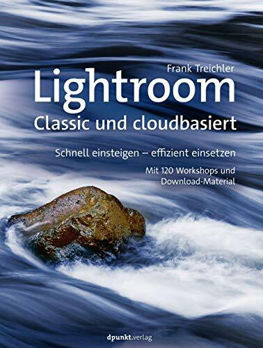 Lightroom, Classic und cloudbasiert, Schnell einsteigen, effizient einsetzen, Mit 120 Workshop... Lightroom, Classic und cloudbasiert, Schnell einsteigen, effizient einsetzen, Mit 120 Workshop...