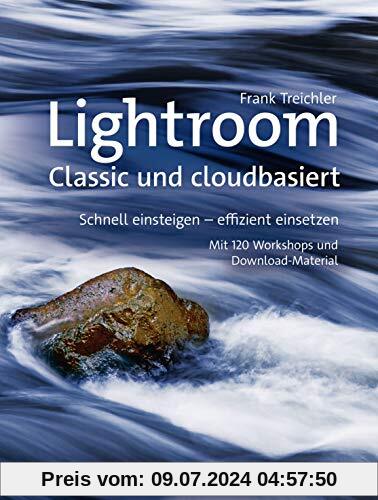 Lightroom – Classic und cloudbasiert: Schnell einsteigen – effizient einsetzen - Mit 120 Workshops und Download-Material
