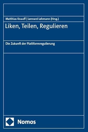 Liken, Teilen, Regulieren: Die Zukunft der Plattformregulierung Liken, Teilen, Regulieren: Die Zukunft der Plattformregulierung von Nomos