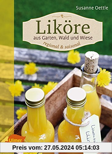 Liköre - regional und saisonal: Aus Garten, Wald und Wiese
