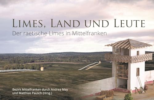 Limes, Land und Leute: Der raetische Limes in Mittelfranken (Schriften aus dem LIMESEUM Ruffenhofen)