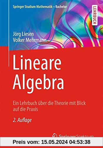 Lineare Algebra: Ein Lehrbuch über die Theorie mit Blick auf die Praxis (Springer Studium Mathematik - Bachelor)