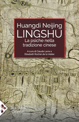 Lingshu. La psiche nella tradizione cinese (Cultura e medicina tradizionale cinese) von Jaca Book