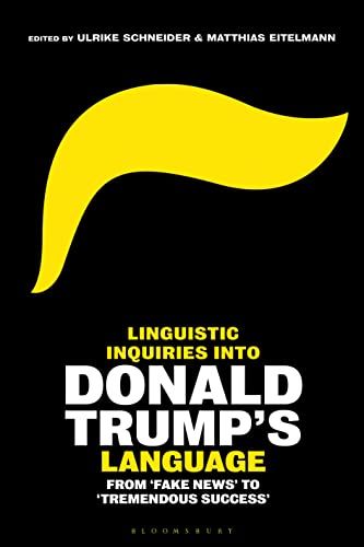 Linguistic Inquiries into Donald Trump’s Language: From 'Fake News' to 'Tremendous Success' von Bloomsbury Academic