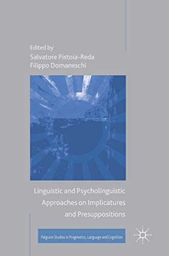 Linguistic and Psycholinguistic Approaches on Implicatures and Presuppositions (Palgrave Studies in Pragmatics, Language and Cognition)
