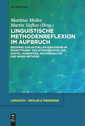 Linguistische Methodenreflexion im Aufbruch: Beiträge zur aktuellen Diskussion im Schnittpunkt von Ethnographie und Digital Humanities, Multimodalität ... (Linguistik – Impulse & Tendenzen, 107)