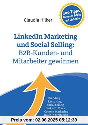 LinkedIn Marketing und Social Selling: B2B-Kunden- und Mitarbeiter gewinnen: Branding, Recruiting,Social Selling, LinkedIn Tools, Content Marketing, LinkedIn-Strategien, Erfolgreich Netzwerken