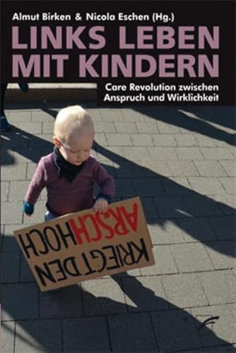 Links leben mit Kindern: Care Revolution zwischen Anspruch und Wirklichkeit von Unrast Verlag