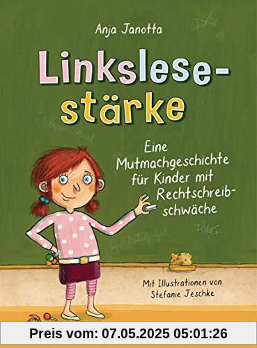 Linkslesestärke - Eine Mutmachgeschichte für Kinder mit Rechtschreibschwäche und Legasthenie und für Kinder mit Mobbing-Erfahrung in der Schule: Ab 9 Jahren