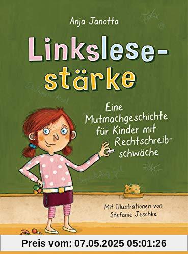 Linkslesestärke - Eine Mutmachgeschichte für Kinder mit Rechtschreibschwäche und Legasthenie und für Kinder mit Mobbing-Erfahrung in der Schule: Ab 9 Jahren