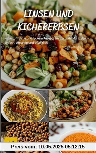 Linsen und Kirchererbsen: Nährstoffreiche und leckere Rezepte für gesunde Mahlzeiten - Einfach, vielseitig und pflanzlich Linsen und Kirchererbsen: Nährstoffreiche und leckere Rezepte für gesunde Mahlzeiten - Einfach, vielseitig und pflanzlich