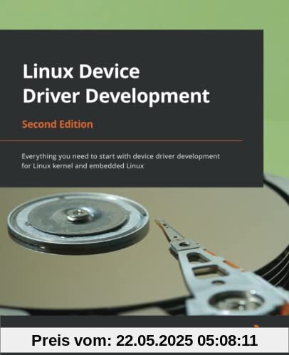 Linux Device Driver Development: Everything you need to start with device driver development for Linux kernel and embedded Linux, 2nd Edition