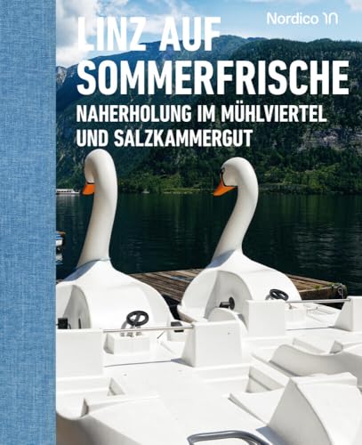 Linz auf Sommerfrische: Naherholung im Mühlviertel und Salzkammergut. Landlust auf oberösterreichisch Linz auf Sommerfrische: Naherholung im Mühlviertel und Salzkammergut. Landlust auf oberösterreichisch