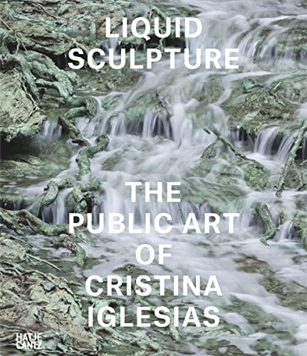 Liquid Sculpture: The Public Art of Cristina Iglesias (Zeitgenössische Kunst) von Hatje Cantz