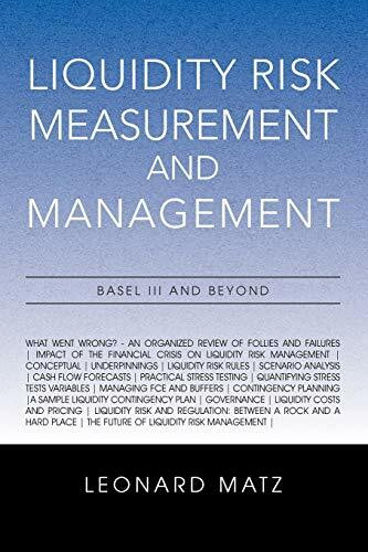 Liquidity Risk Measurement and Management: Basel III And Beyond Liquidity Risk Measurement and Management: Basel III And Beyond