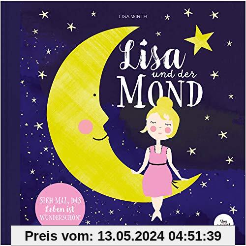 Lisa und der Mond | Kinderbuch über eine zauberhafte Reise zum Mond | Entdecke die Magie und Schönheit auf der Erde und in deinem Leben.: SIEH MAL, DAS LEBEN IST WUNDERSCHÖN