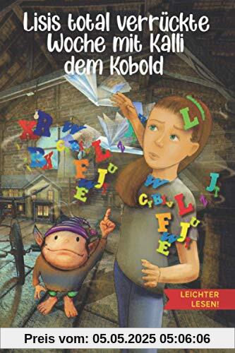 Lisis total verrückte Woche mit Kalli dem Kobold - Leichter lesen: Ein Kinderbuch über verborgene Stärken - Zum Selberlesen in großer Schrift und Silbengliederung ab 7 Jahre Lisis total verrückte Woche mit Kalli dem Kobold - Leichter lesen: Ein Kinderbuch über verborgene Stärken - Zum Selberlesen in großer Schrift und Silbengliederung ab 7 Jahre