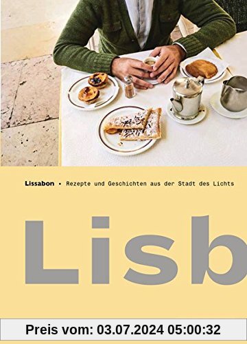 Lissabon: Lisboeta - Rezepte und Geschichten aus der Stadt des Lichts