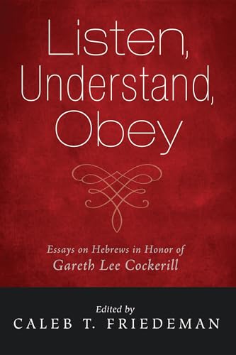 Listen, Understand, Obey: Essays on Hebrews in Honor of Gareth Lee Cockerill von Pickwick Publications