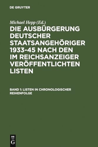 Listen in chronologischer Reihenfolge (Die Ausbürgerung deutscher Staatsangehöriger 1933-45 nach den im Reichsanzeiger veröffentlichten Listen, Band 1) von De Gruyter Saur