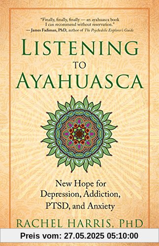 Listening to Ayahuasca: New Hope for Depression, Addiction, PTSD, and Anxiety