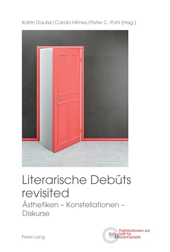 Literarische Debüts revisited: Ästhetiken - Konstellationen - Diskurse (Publikationen zur Zeitschrift für Germanistik, Band 35) von Peter Lang