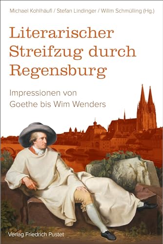 Literarischer Streifzug durch Regensburg: Impressionen von Goethe bis Wim Wenders (Regensburg - UNESCO Weltkulturerbe) von Pustet, F