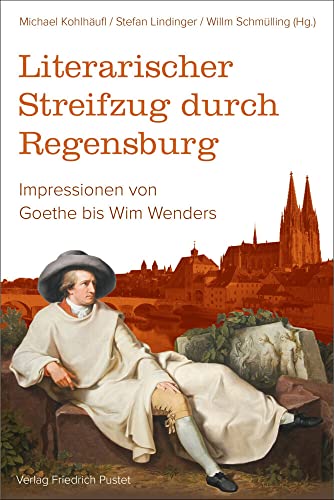 Literarischer Streifzug durch Regensburg: Impressionen von Goethe bis Wim Wenders (Regensburg - UNESCO Weltkulturerbe) von Pustet, Friedrich GmbH