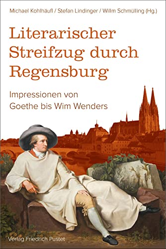 Literarischer Streifzug durch Regensburg: Impressionen von Goethe bis Wim Wenders (Regensburg - UNESCO Weltkulturerbe) von Pustet, F