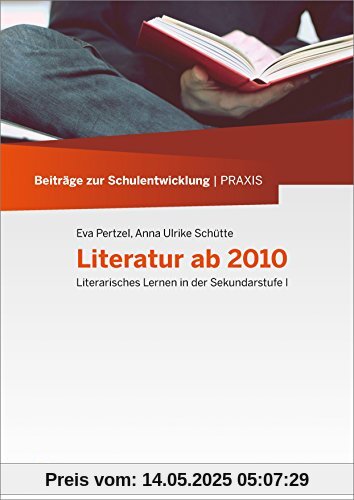 Literatur ab 2010: Literarisches Lernen in der Sekundarstufe I (Beiträge zur Schulentwicklung | Praxis)