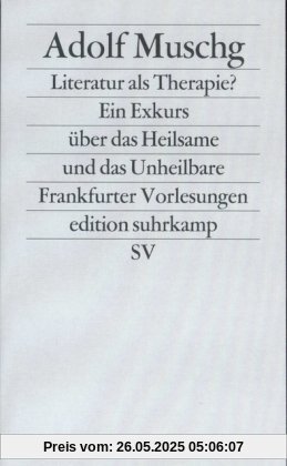 Literatur als Therapie?: Ein Exkurs über das Heilsame und das Unheilbare. Frankfurter Vorlesungen Literatur als Therapie?: Ein Exkurs über das Heilsame und das Unheilbare. Frankfurter Vorlesungen