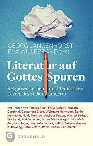 Literatur auf Gottes Spuren: Religiöses Lernen mit literarischen Texten des 21. Jahrhunderts Literatur auf Gottes Spuren: Religiöses Lernen mit literarischen Texten des 21. Jahrhunderts