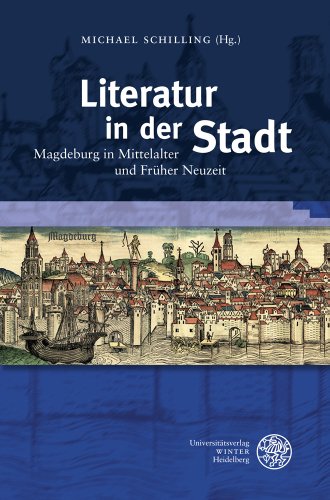 Literatur in der Stadt: Magdeburg in Mittelalter und Früher Neuzeit (Beihefte zum Euphorion, Band 70)