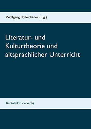 Literatur- und Kulturtheorie und altsprachlicher Unterricht Literatur- und Kulturtheorie und altsprachlicher Unterricht