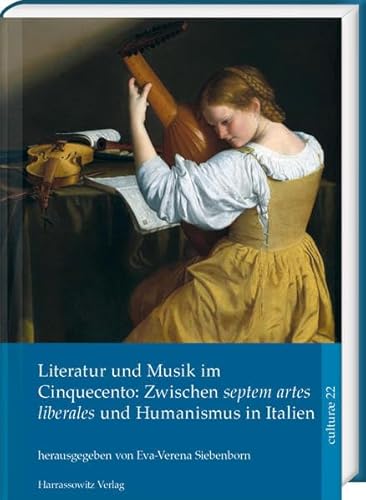Literatur und Musik im Cinquecento: Zwischen septem artes liberales und Humanismus in Italien (culturae: intermedialität und historische anthropologie)